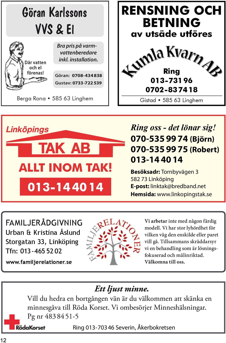 013-14 40 14 Ring oss - det lönar sig! 070-535 99 74 (Björn) 070-535 99 75 (Robert) 013-14 40 14 Besöksadr: Tornbyvägen 3 582 73 Linköping E-post: linktak@bredband.net Hemsida: www.linkopingstak.