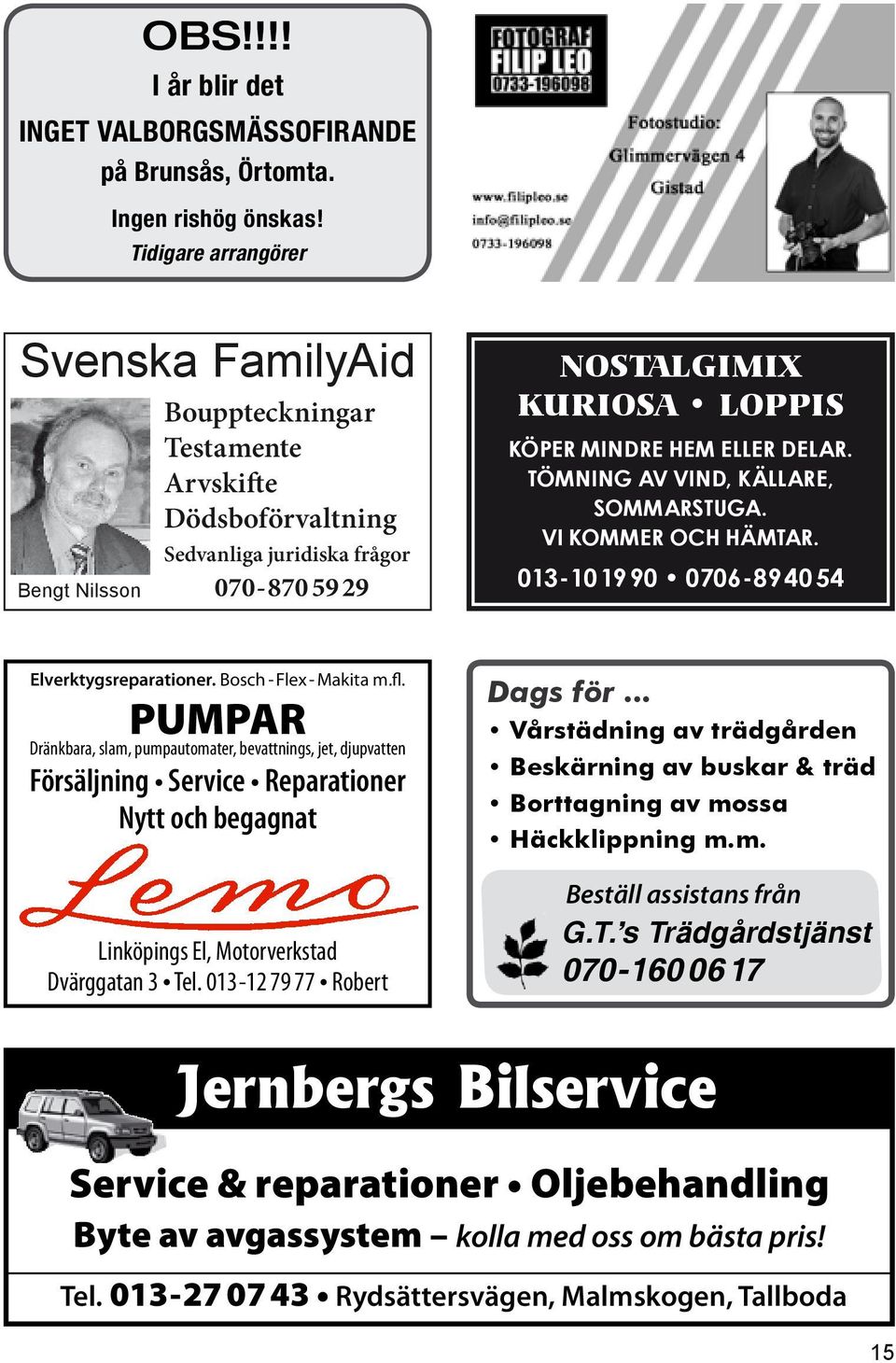 DELAR. TÖMNING AV VIND, KÄLLARE, SOMMARSTUGA. VI KOMMER OCH HÄMTAR. 013-10 19 90 070 6-89 40 54 Elverktygsreparationer. Bosch - Flex - Makita m.fl.