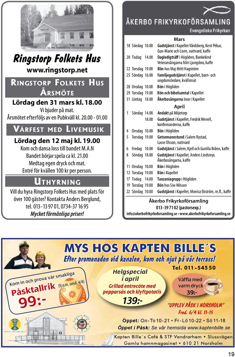 Uthyrning Vill du hyra Ringstorp Folkets Hus med plats för över 100 gäster? Kontakta Anders Berglund, tel. 013-13 97 01, 0734-37 16 95 Mycket förmånliga priser! Mars 18 Söndag 10.