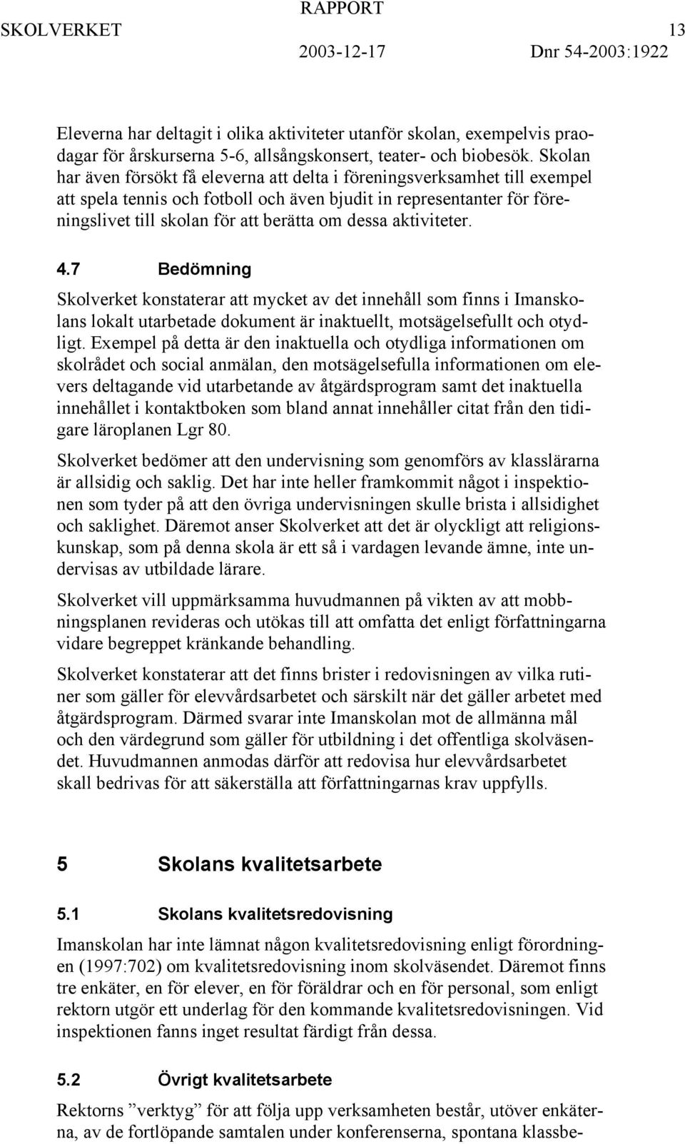 aktiviteter. 4.7 Bedömning Skolverket konstaterar att mycket av det innehåll som finns i Imanskolans lokalt utarbetade dokument är inaktuellt, motsägelsefullt och otydligt.