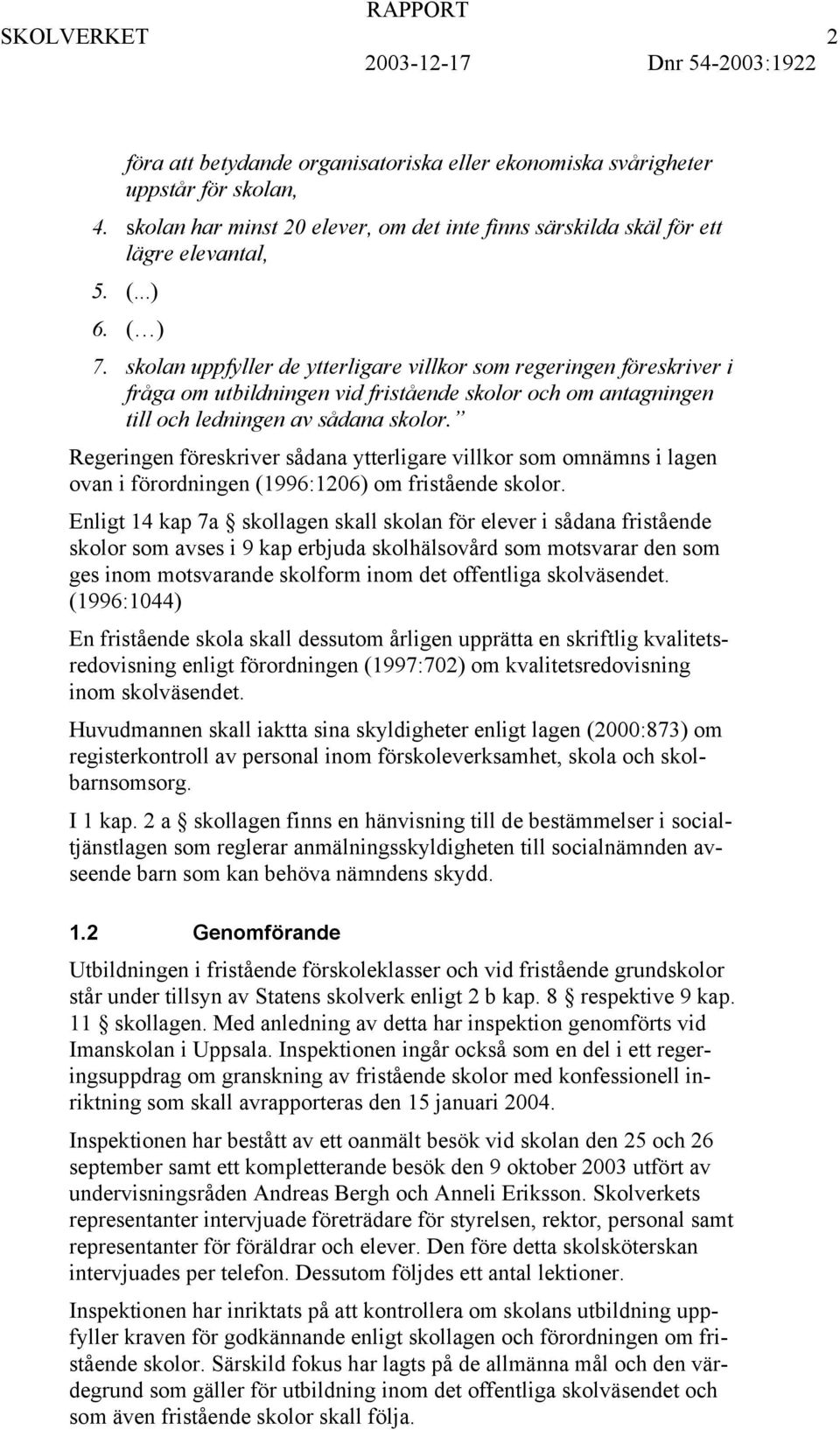 Regeringen föreskriver sådana ytterligare villkor som omnämns i lagen ovan i förordningen (1996:1206) om fristående skolor.