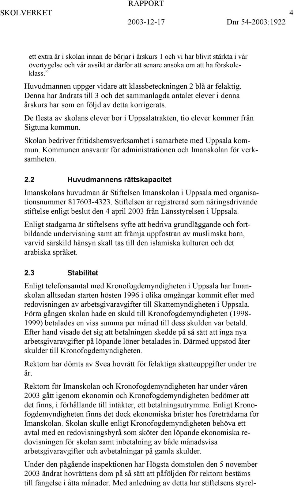 De flesta av skolans elever bor i Uppsalatrakten, tio elever kommer från Sigtuna kommun. Skolan bedriver fritidshemsverksamhet i samarbete med Uppsala kommun.