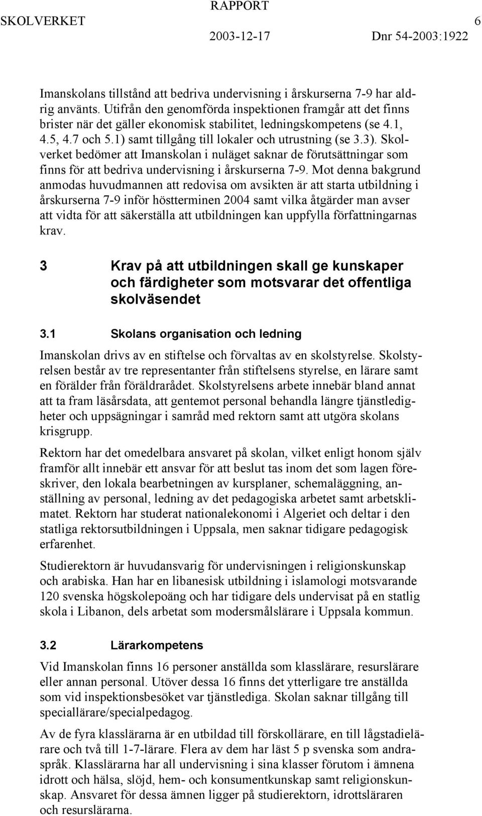 Skolverket bedömer att Imanskolan i nuläget saknar de förutsättningar som finns för att bedriva undervisning i årskurserna 7-9.