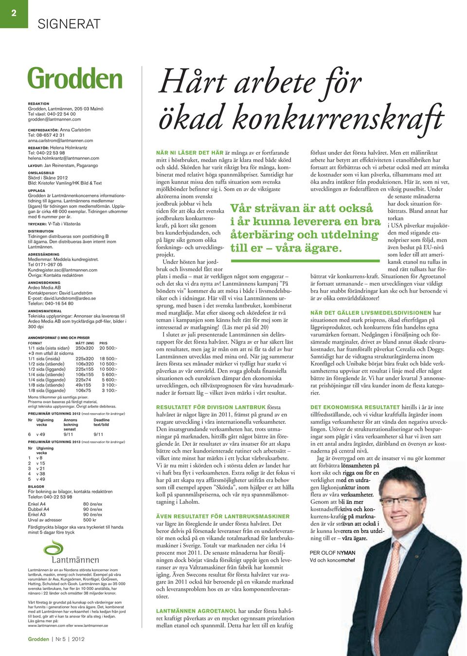 com LAYOUT: Jan Reinerstam, Pagarango OMSLAGSBILD Skörd i Skåne 2012 Bild: Kristofer Vamling/HK Bild & Text UPPLAGA Grodden är Lantmännenkoncernens informationstidning till ägarna.