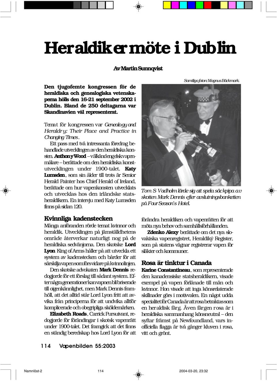 Ett pass med två intressanta föredrag behandlade utvecklingen av den heraldiska konsten. Anthony Wood välkänd engelsk vapenmålare berättade om den heraldiska konstutvecklingen under 1900-talet.