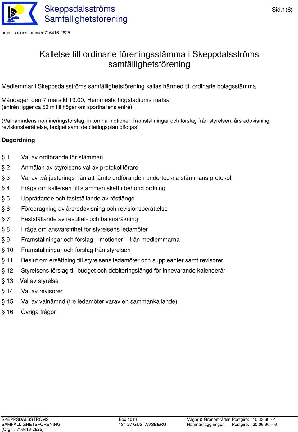 bolagsstämma Måndagen den 7 mars kl 19:00, Hemmesta högstadiums matsal (entrén ligger ca 50 m till höger om sporthallens entré) (Valnämndens nomineringsförslag, inkomna motioner, framställningar och