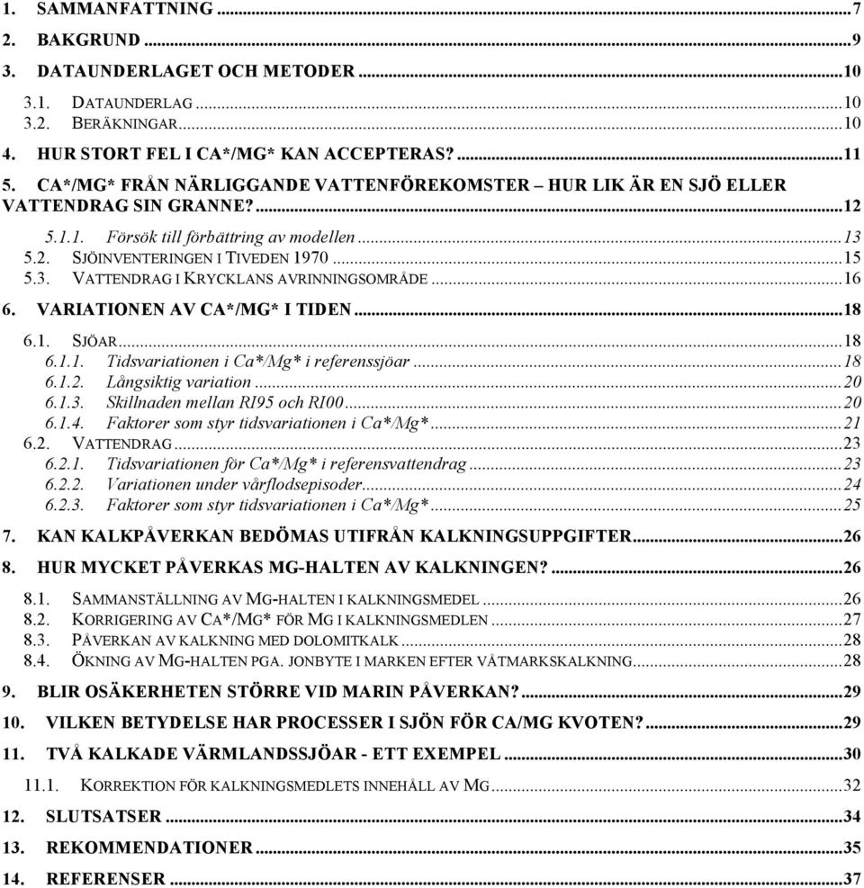 ..16 6. VARIATIONEN AV CA*/MG* I TIDEN...18 6.1. SJÖAR...18 6.1.1. Tidsvariationen i Ca*/Mg* i referenssjöar...18 6.1.2. Långsiktig variation...20 6.1.3. Skillnaden mellan RI95 och RI00...20 6.1.4.