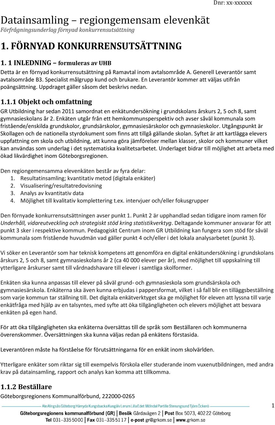 En Leverantör kommer att väljas utifrån poängsättning. Uppdraget gäller såsom det beskrivs nedan. 1.