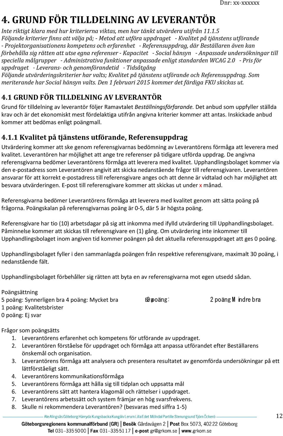 kan förbehålla sig rätten att utse egna referenser - Kapacitet - Social hänsyn - Anpassade undersökningar till speciella målgrupper - Administrativa funktioner anpassade enligt standarden WCAG 2.