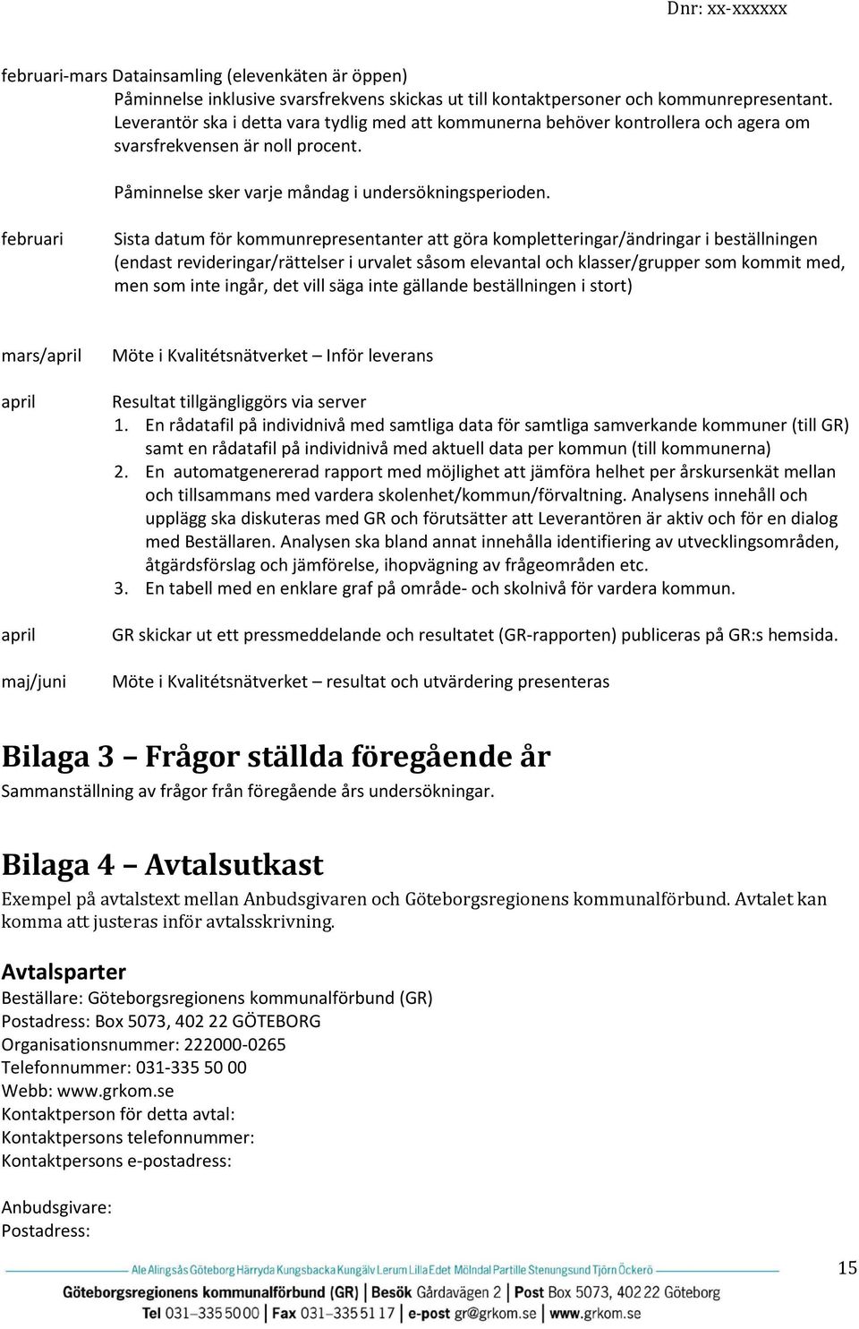 februari Sista datum för kommunrepresentanter att göra kompletteringar/ändringar i beställningen (endast revideringar/rättelser i urvalet såsom elevantal och klasser/grupper som kommit med, men som