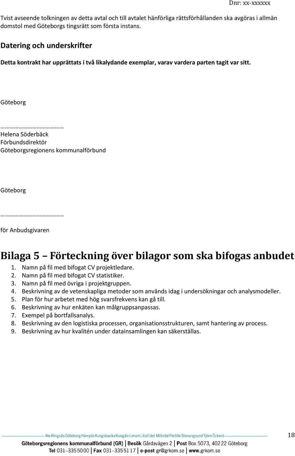 Göteborg Helena Söderbäck Förbundsdirektör Göteborgsregionens kommunalförbund Göteborg för Anbudsgivaren Bilaga 5 Förteckning över bilagor som ska bifogas anbudet 1.