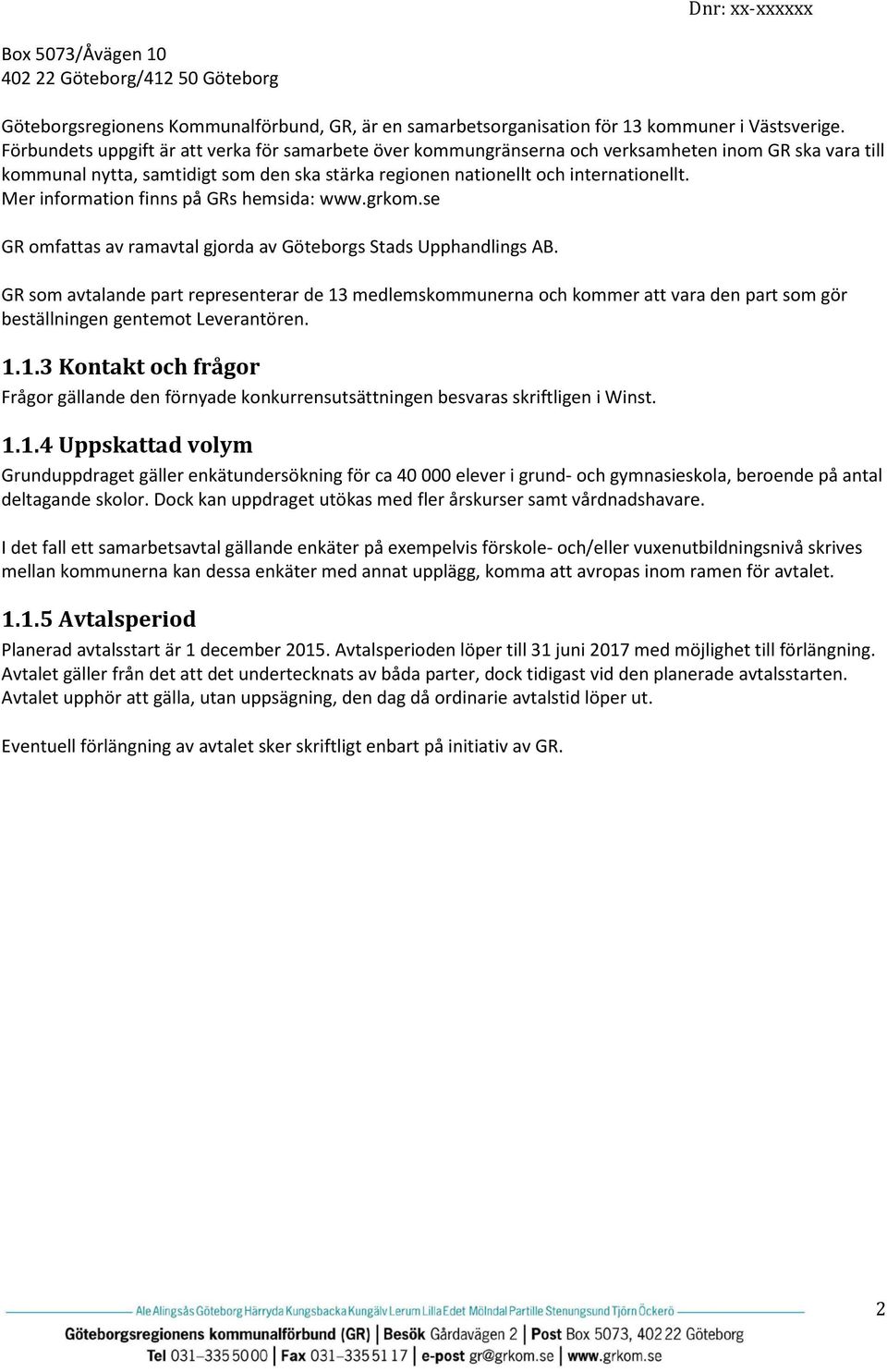 Mer information finns på GRs hemsida: www.grkom.se GR omfattas av ramavtal gjorda av Göteborgs Stads Upphandlings AB.