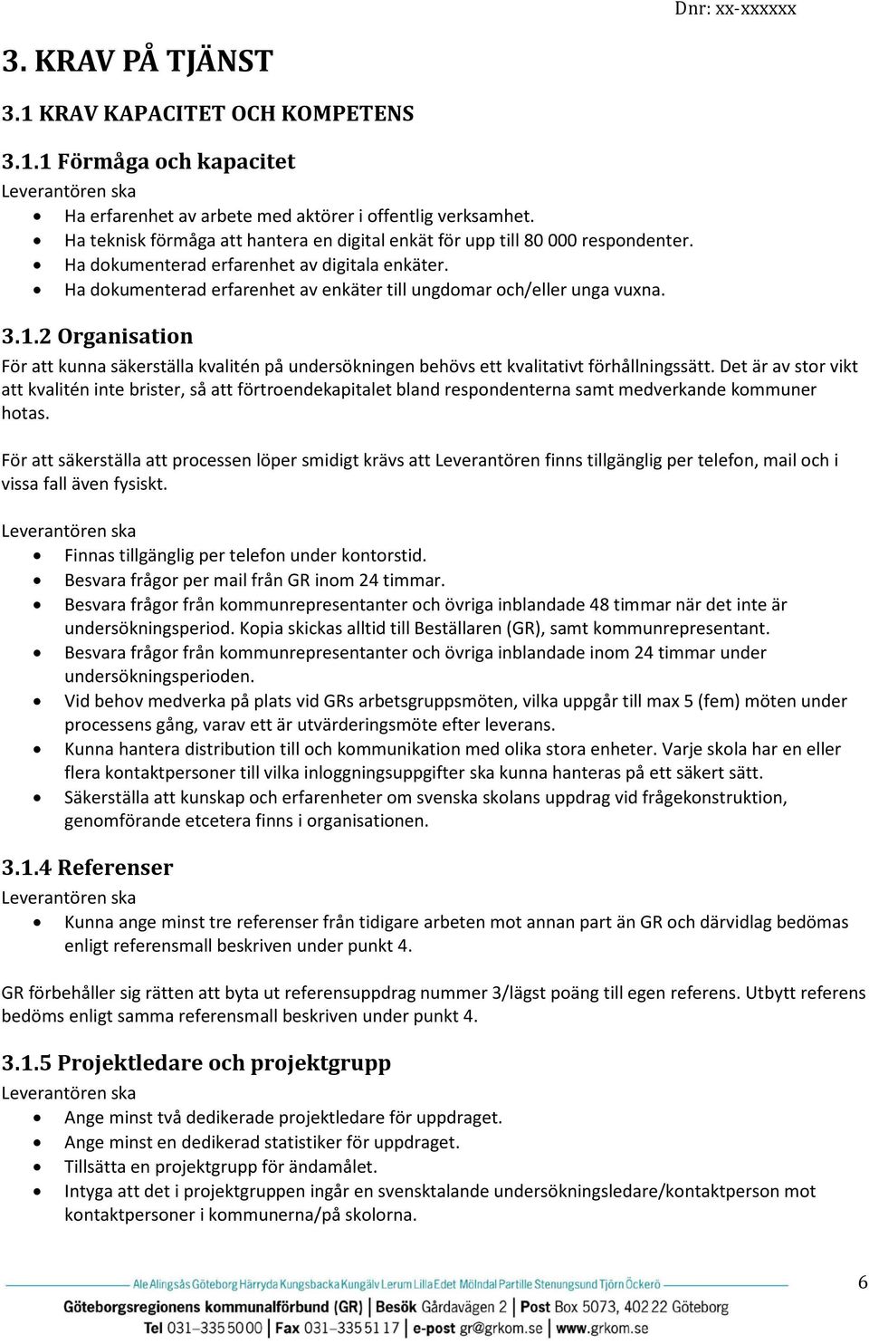 Ha dokumenterad erfarenhet av enkäter till ungdomar och/eller unga vuxna. 3.1.2 Organisation För att kunna säkerställa kvalitén på undersökningen behövs ett kvalitativt förhållningssätt.