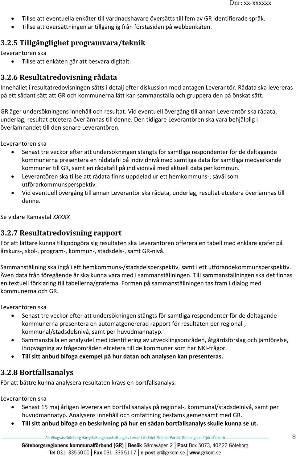 6 Resultatredovisning rådata Innehållet i resultatredovisningen sätts i detalj efter diskussion med antagen Leverantör.