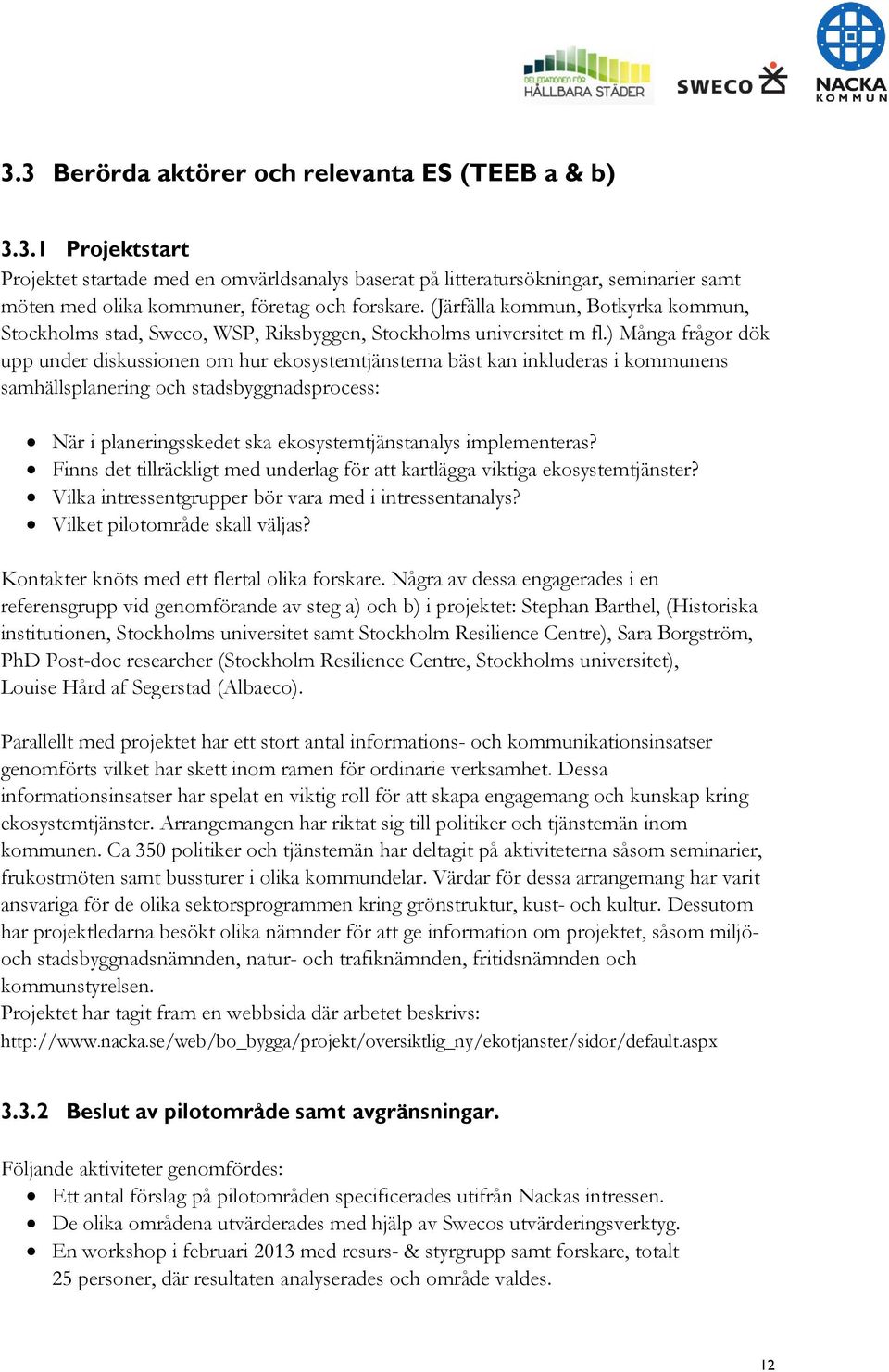 ) Många frågor dök upp under diskussionen om hur ekosystemtjänsterna bäst kan inkluderas i kommunens samhällsplanering och stadsbyggnadsprocess: När i planeringsskedet ska ekosystemtjänstanalys