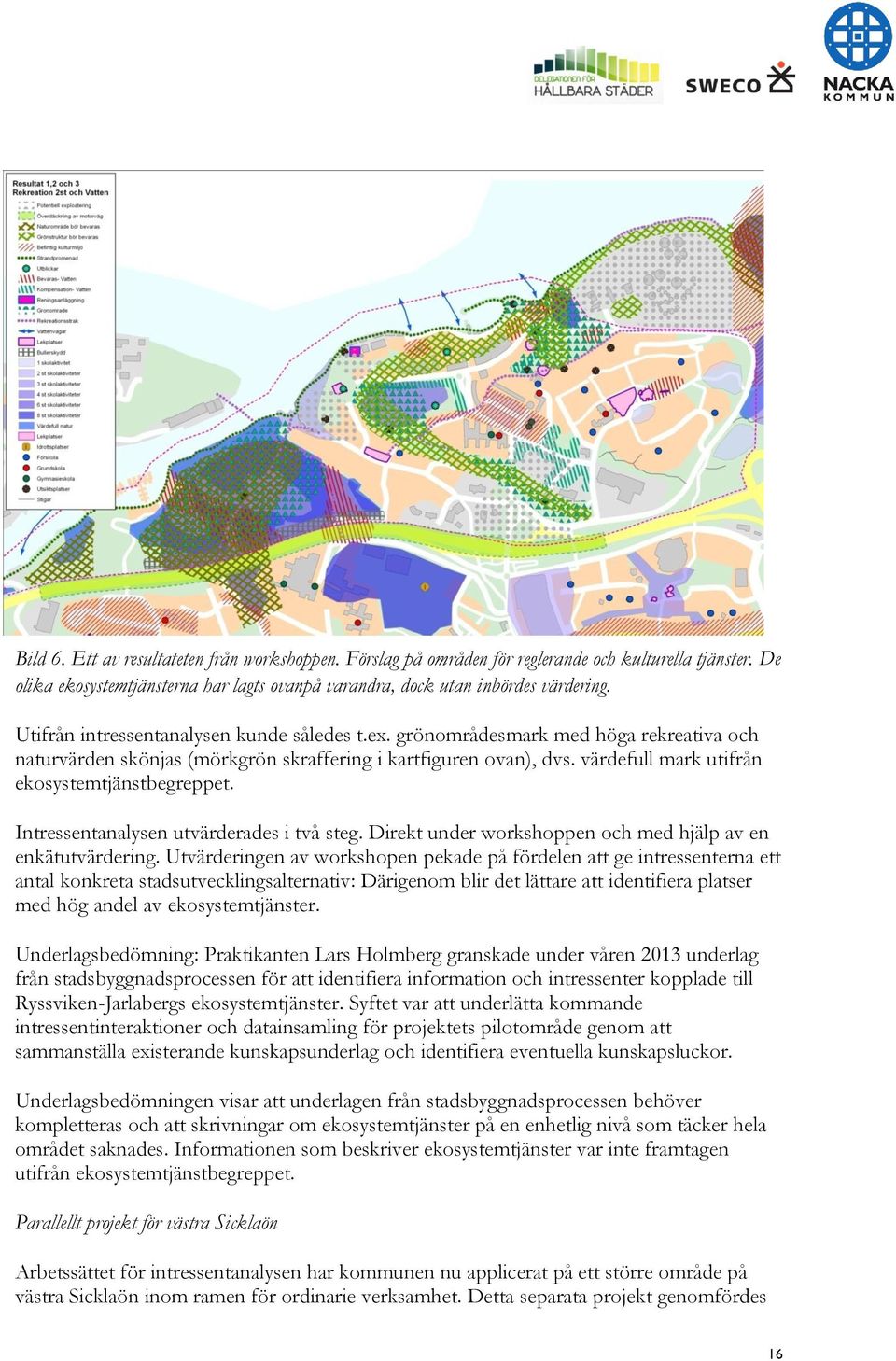 värdefull mark utifrån ekosystemtjänstbegreppet. Intressentanalysen utvärderades i två steg. Direkt under workshoppen och med hjälp av en enkätutvärdering.