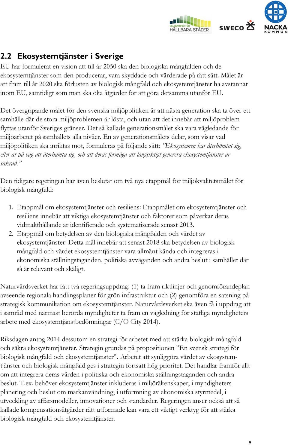 Det övergripande målet för den svenska miljöpolitiken är att nästa generation ska ta över ett samhälle där de stora miljöproblemen är lösta, och utan att det innebär att miljöproblem flyttas utanför