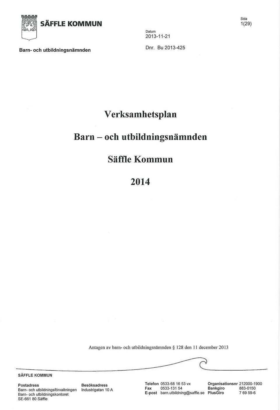 128 den 11 december 2013 SÄFFLE KOMMUN Postadress Besöksadress Telefon 0533-68 16 53 vx Organisationsur 212000-1900 Barn-