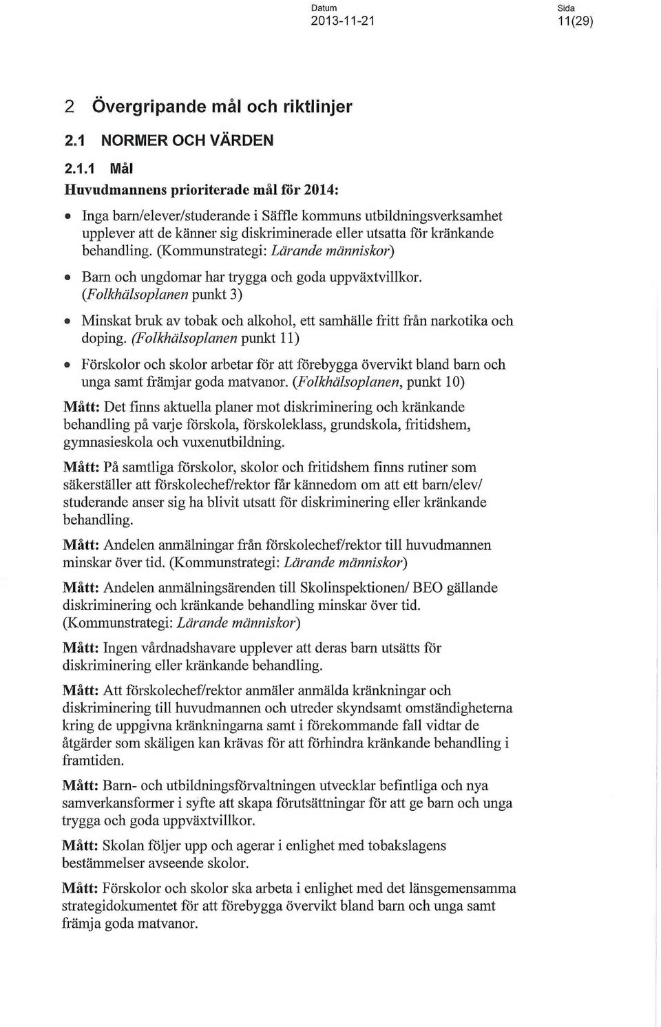 (Folkhälsoplanen punkt 11) Förskolor och skolor arbetar för att förebygga övervikt bland barn och unga samt främjar goda matvanor.