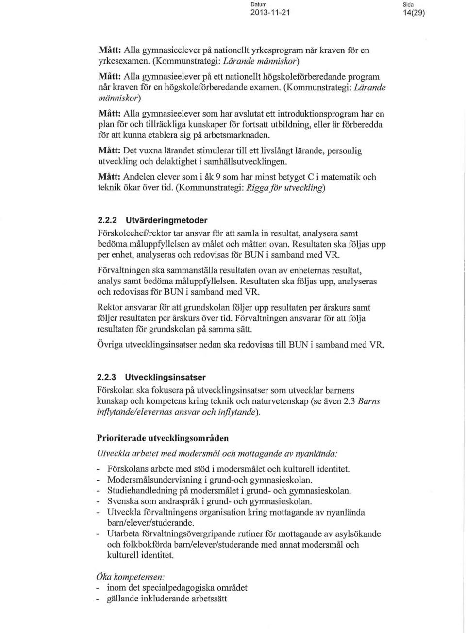 (Kommunstrategi: Lärande människor) Mått: Alla gymnasieelever som har avslutat ett introduktionsprogram har en plan för och tillräckliga kunskaper för fortsatt utbildning, eller är förberedda för att