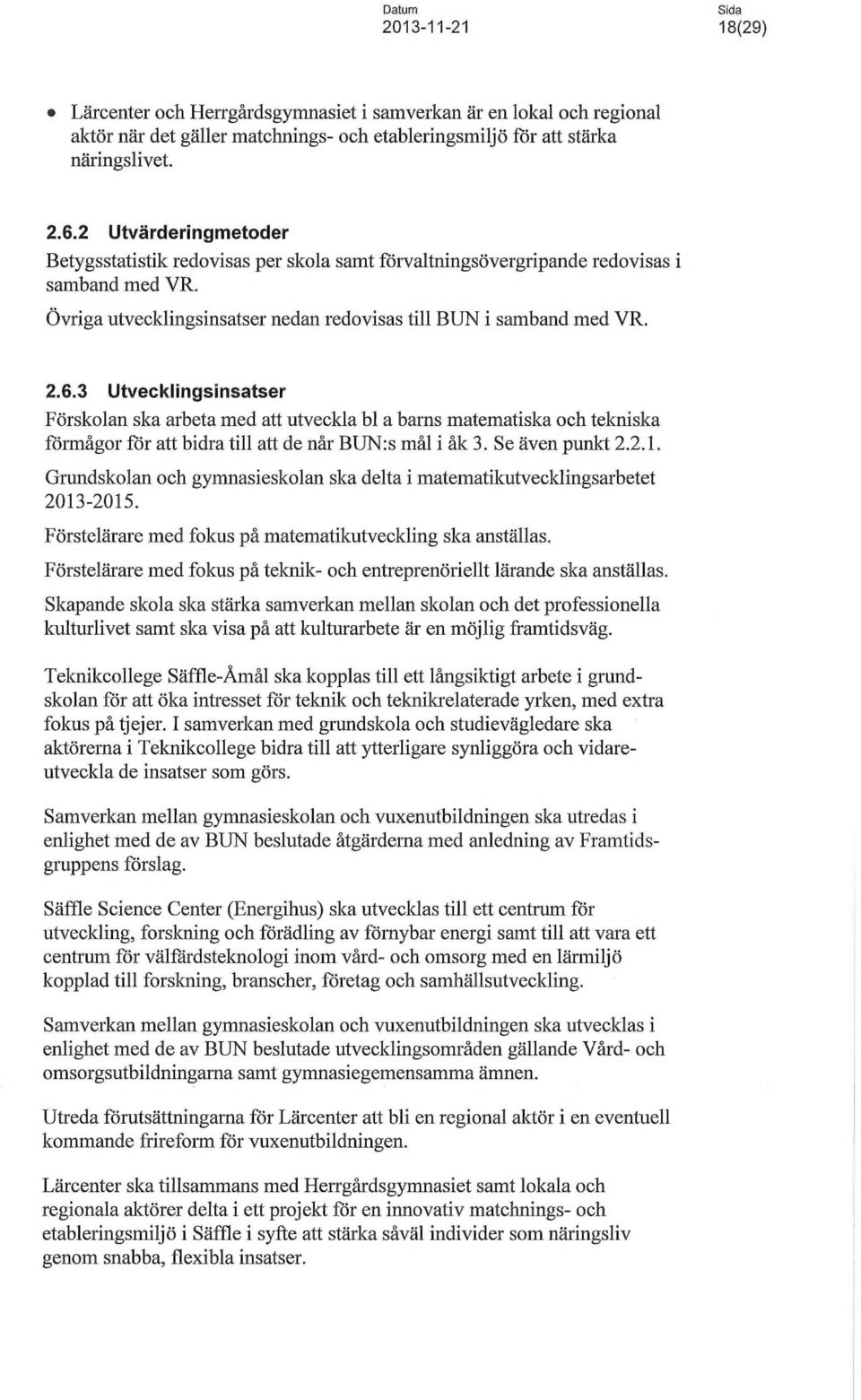 3 Utvecklingsinsatser Förskolan slca arbeta med att utveckla bl a barns matematiska och tekniska föi~rnågor för att bidra till att de når BiJN:s må1 