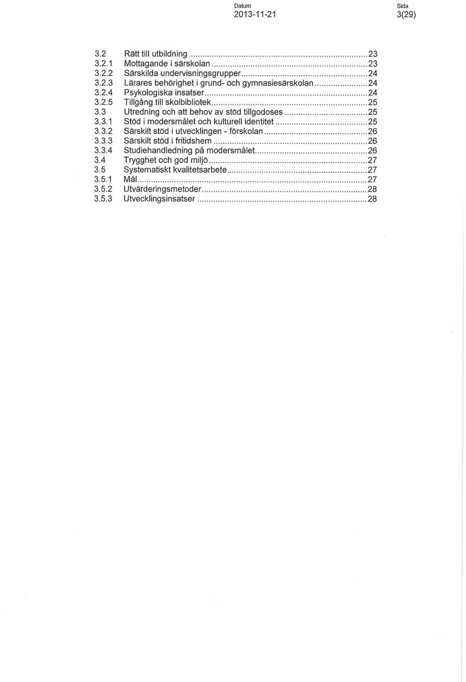 ..25 3.3.2 Särskilt stöd iutvecklingen -förskolan...26 3.3.3 Särskilt stöd...26 3.3.4 Studiehandledning på modersmålet...26 3.4 TrY99het och god miljö...27 3.