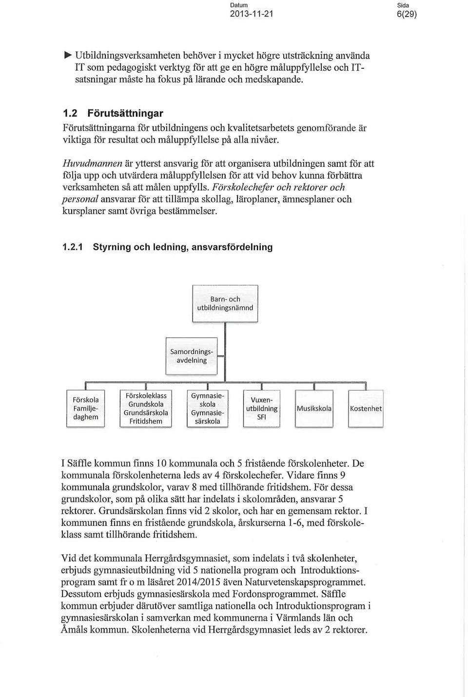 Huvudmannen är ytterst ansvarig för att organisera utbildningen samt för att följa upp och utvärdera måluppfyllelsen för att vid behov kunna förbättra verksamheten så att målen uppfylls.