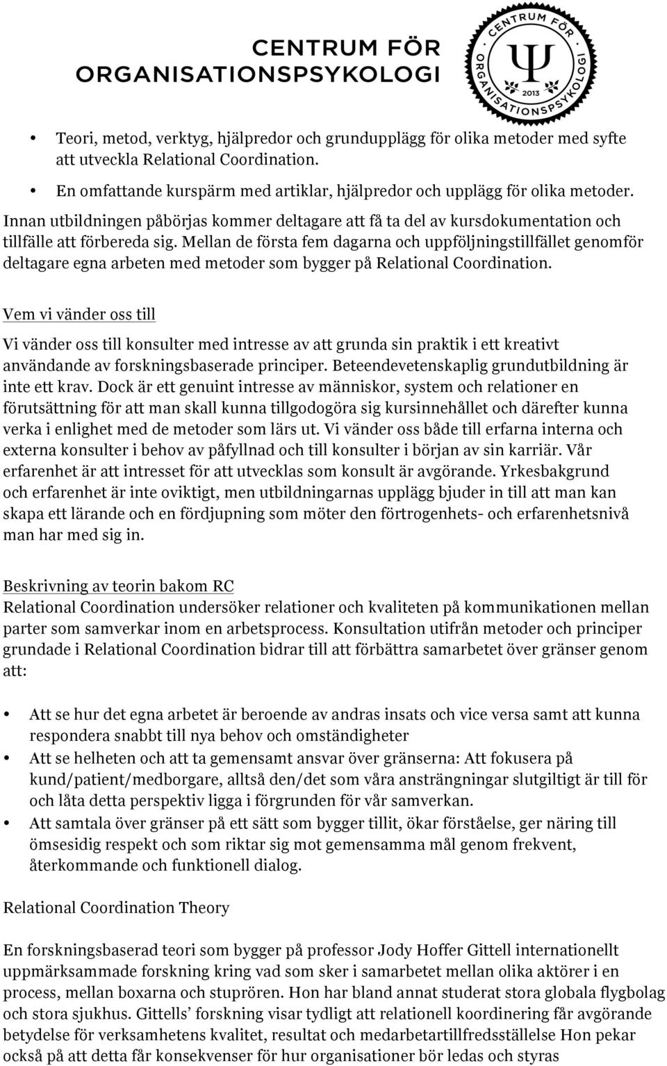 Mellan de första fem dagarna och uppföljningstillfället genomför deltagare egna arbeten med metoder som bygger på Relational Coordination.