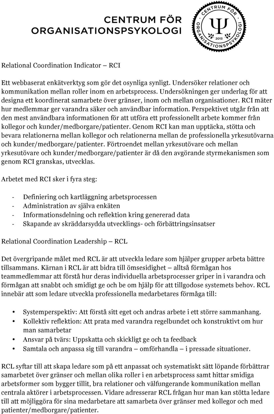 Perspektivet utgår från att den mest användbara informationen för att utföra ett professionellt arbete kommer från kollegor och kunder/medborgare/patienter.