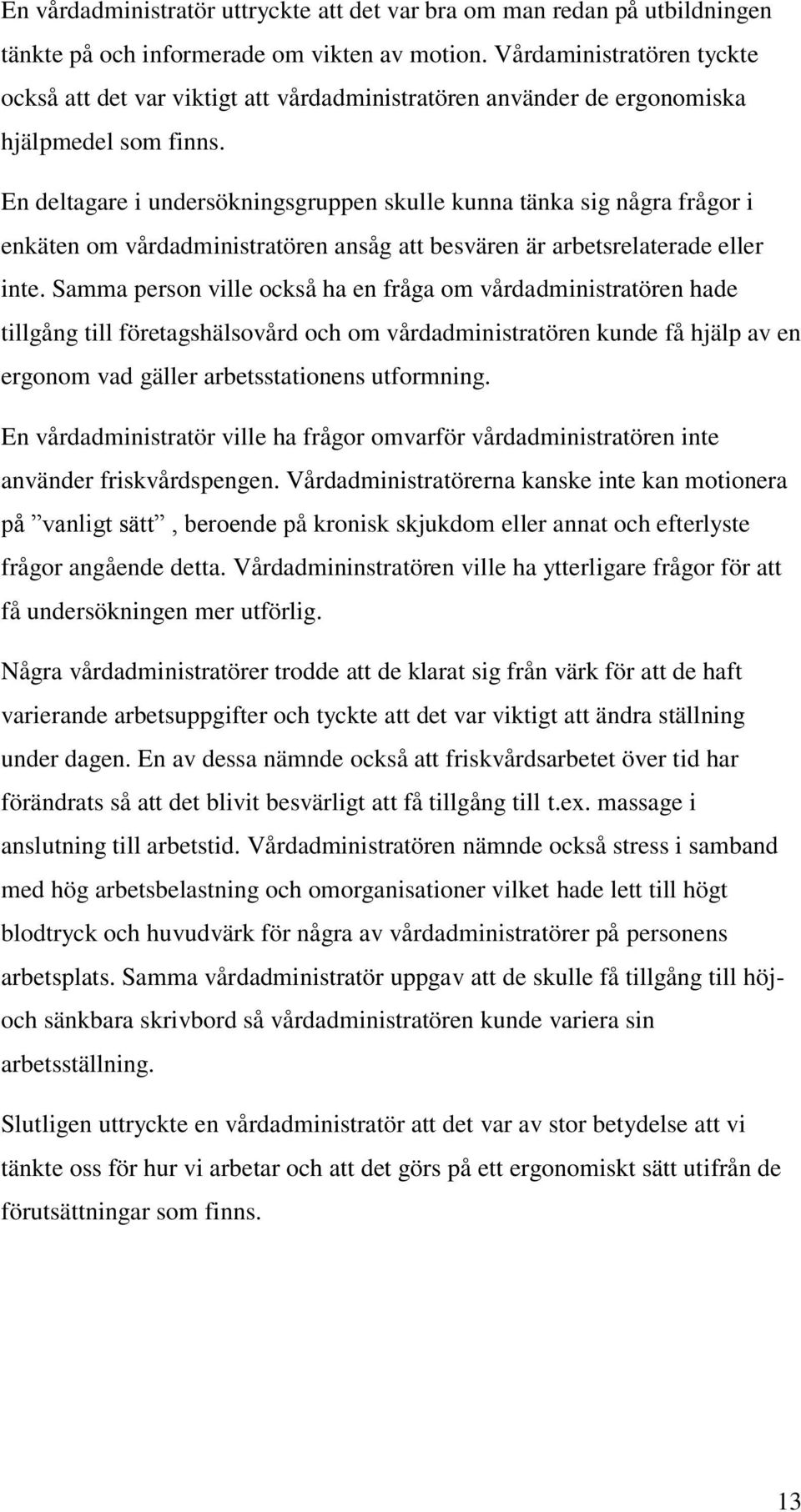 En deltagare i undersökningsgruppen skulle kunna tänka sig några frågor i enkäten om vårdadministratören ansåg att besvären är arbetsrelaterade eller inte.