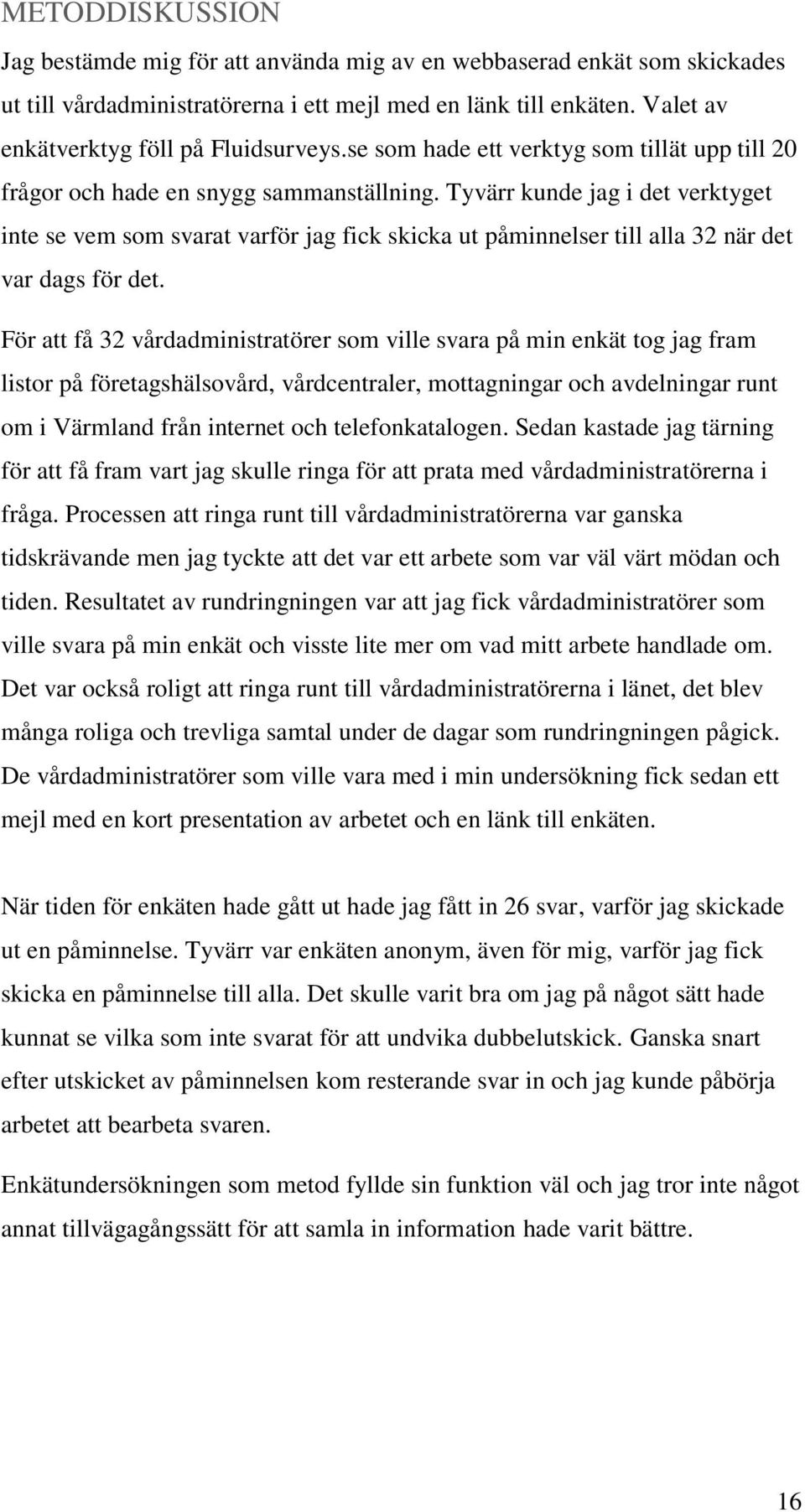 Tyvärr kunde jag i det verktyget inte se vem som svarat varför jag fick skicka ut påminnelser till alla 32 när det var dags för det.