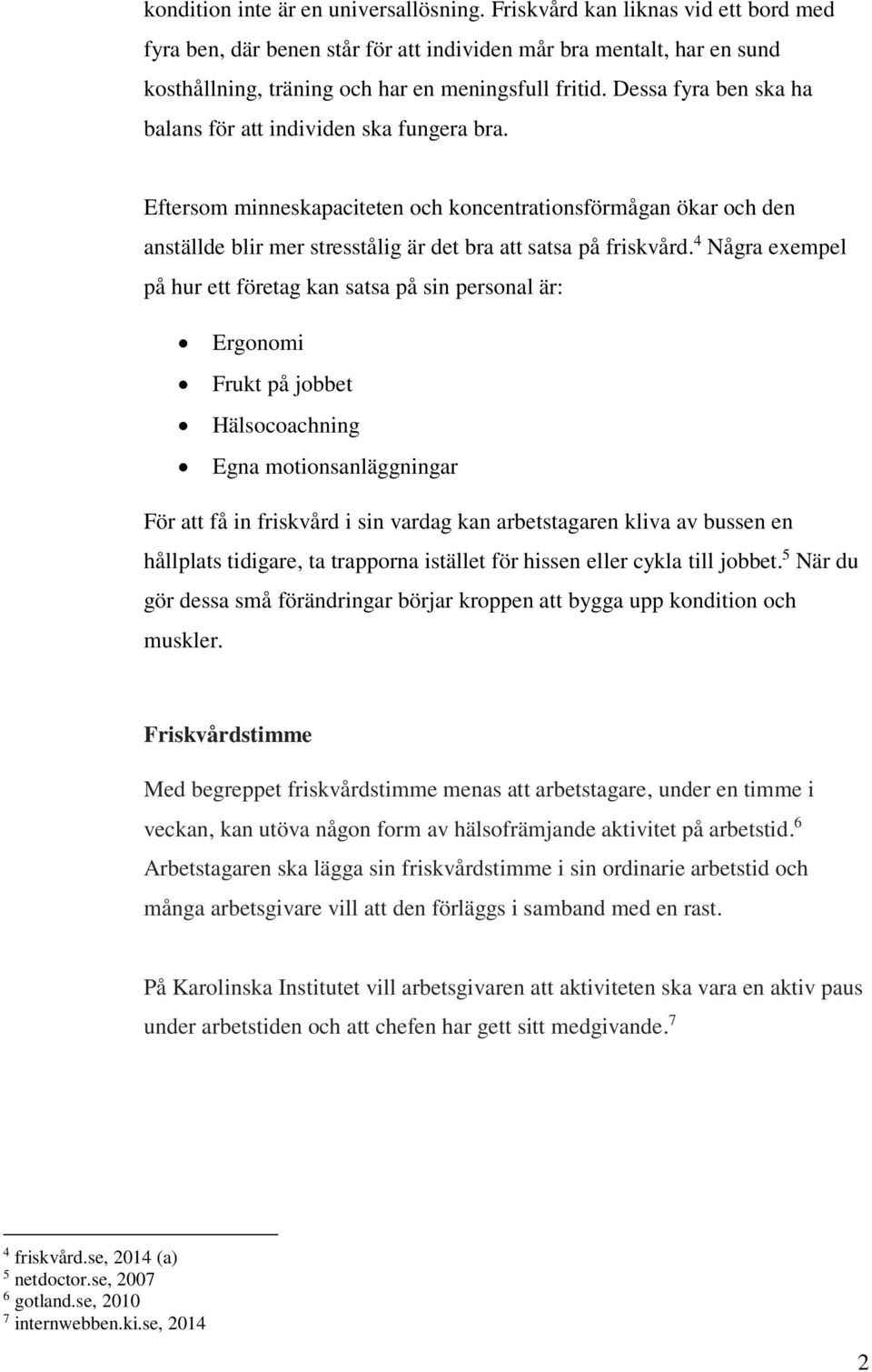 Dessa fyra ben ska ha balans för att individen ska fungera bra. Eftersom minneskapaciteten och koncentrationsförmågan ökar och den anställde blir mer stresstålig är det bra att satsa på friskvård.