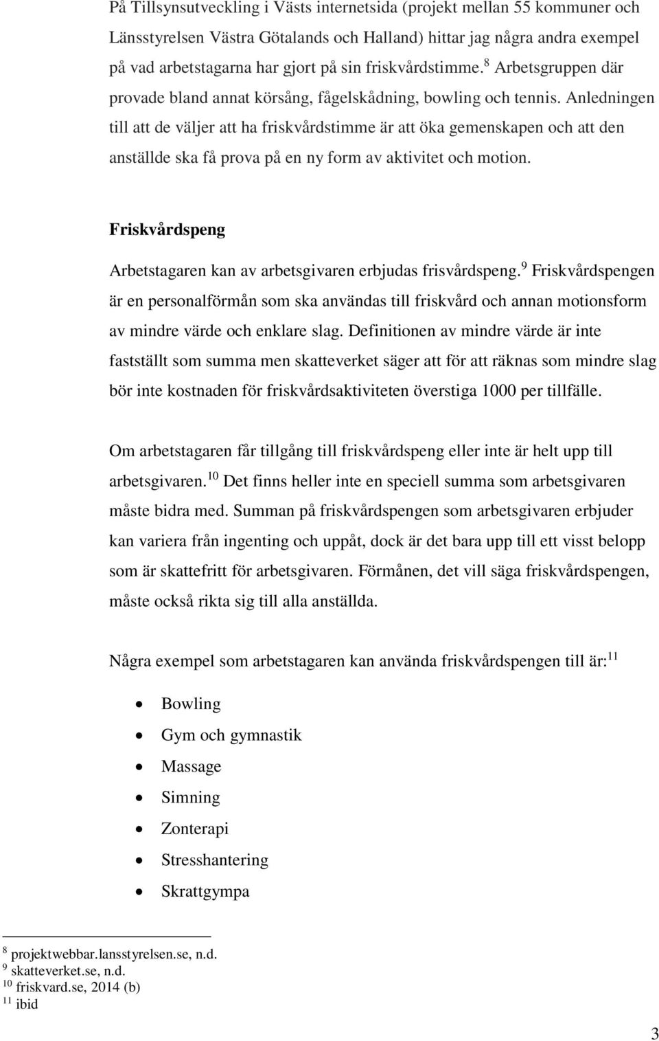 Anledningen till att de väljer att ha friskvårdstimme är att öka gemenskapen och att den anställde ska få prova på en ny form av aktivitet och motion.