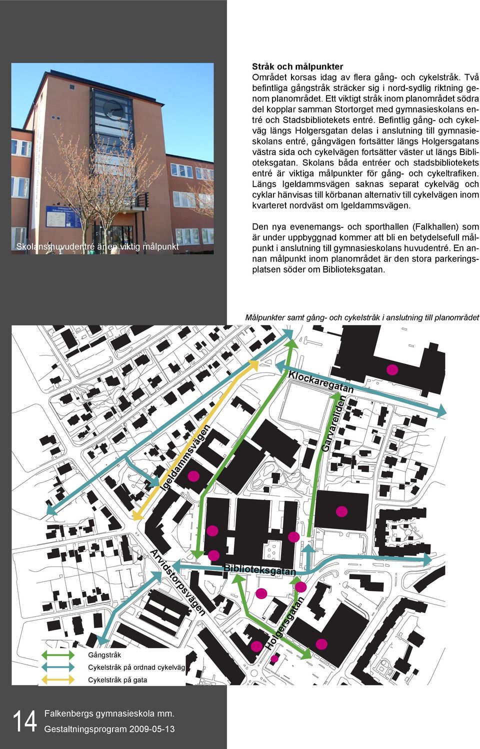 Befintlig gång- och cykelväg längs Holgersgatan delas i anslutning till gymnasieskolans entré, gångvägen fortsätter längs Holgersgatans västra sida och cykelvägen fortsätter väster ut längs