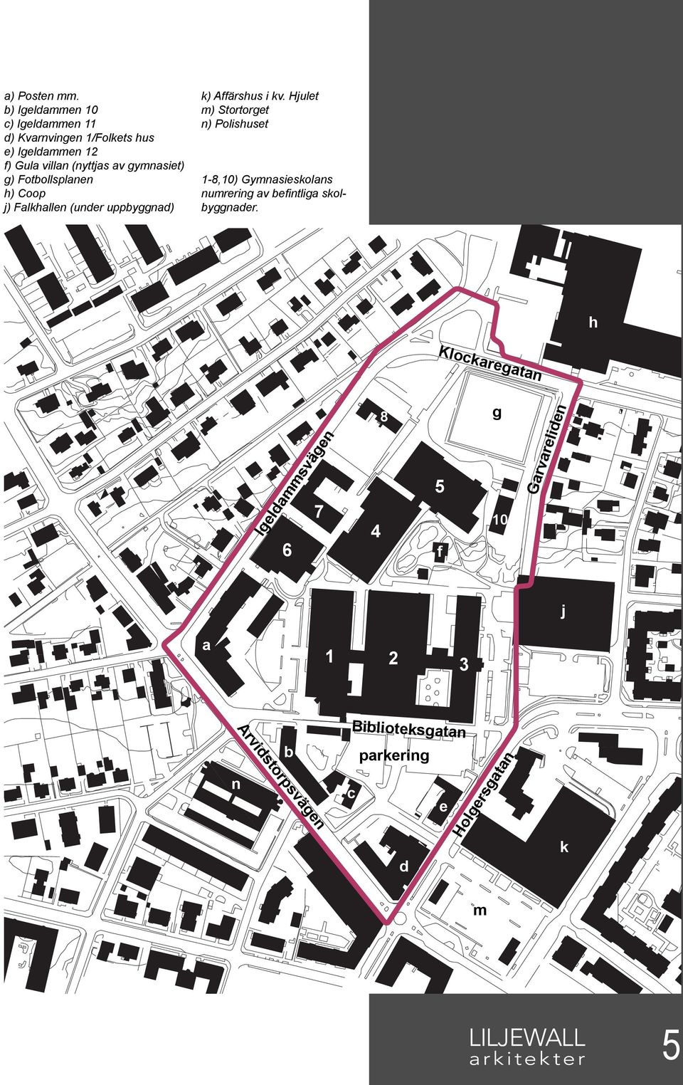 gymnasiet) g) Fotbollsplanen h) Coop j) Falkhallen (under uppbyggnad) k) Affärshus i kv.