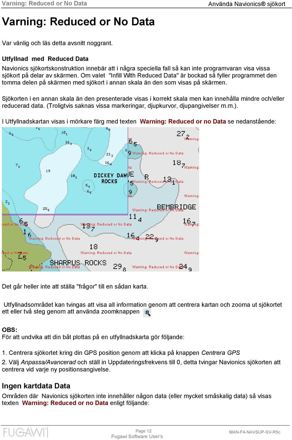 Om valet "Infill With Reduced Data" är bockad så fyller programmet den tomma delen på skärmen med sjökort i annan skala än den som visas på skärmen.