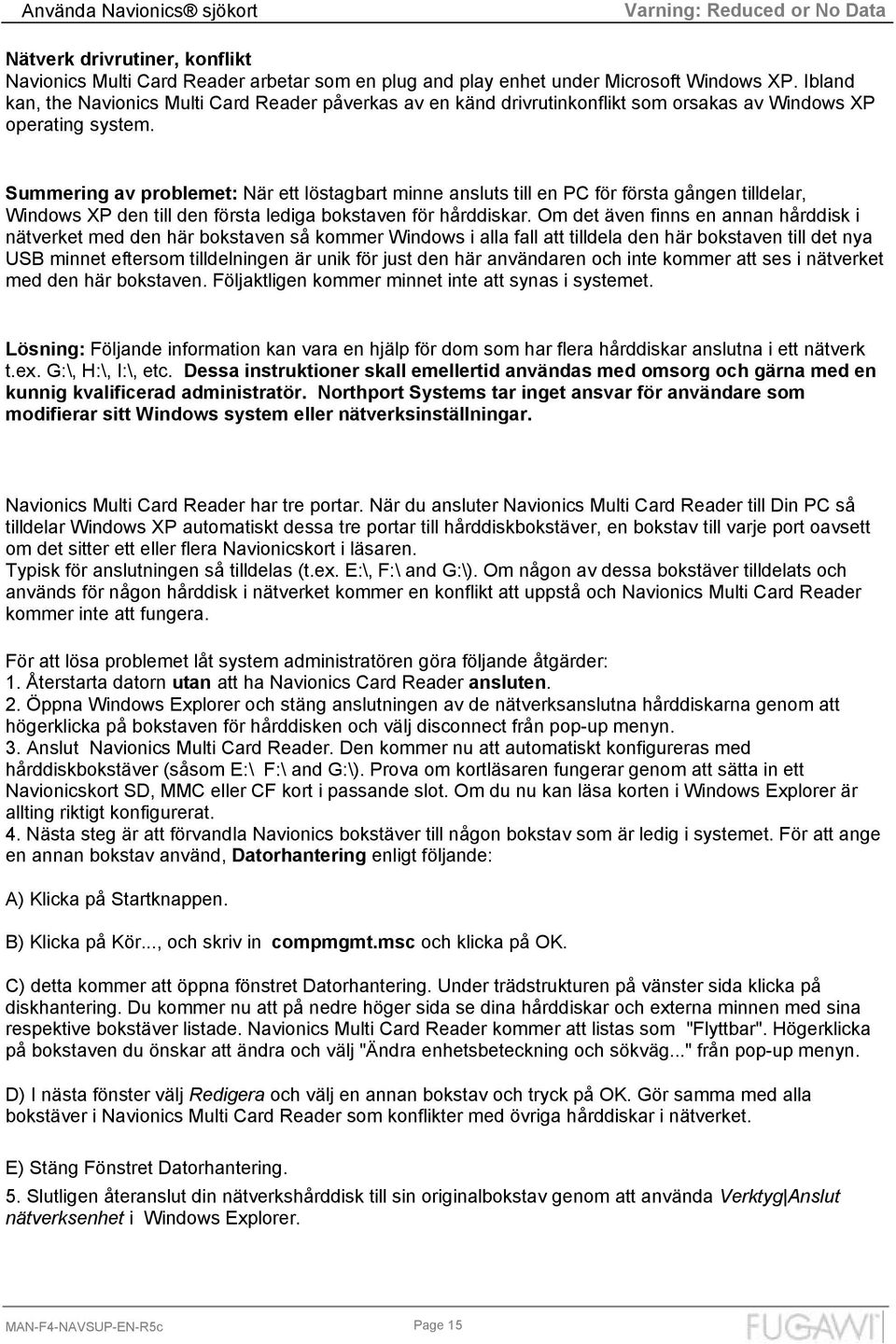 Summering av problemet: När ett löstagbart minne ansluts till en PC för första gången tilldelar, Windows XP den till den första lediga bokstaven för hårddiskar.