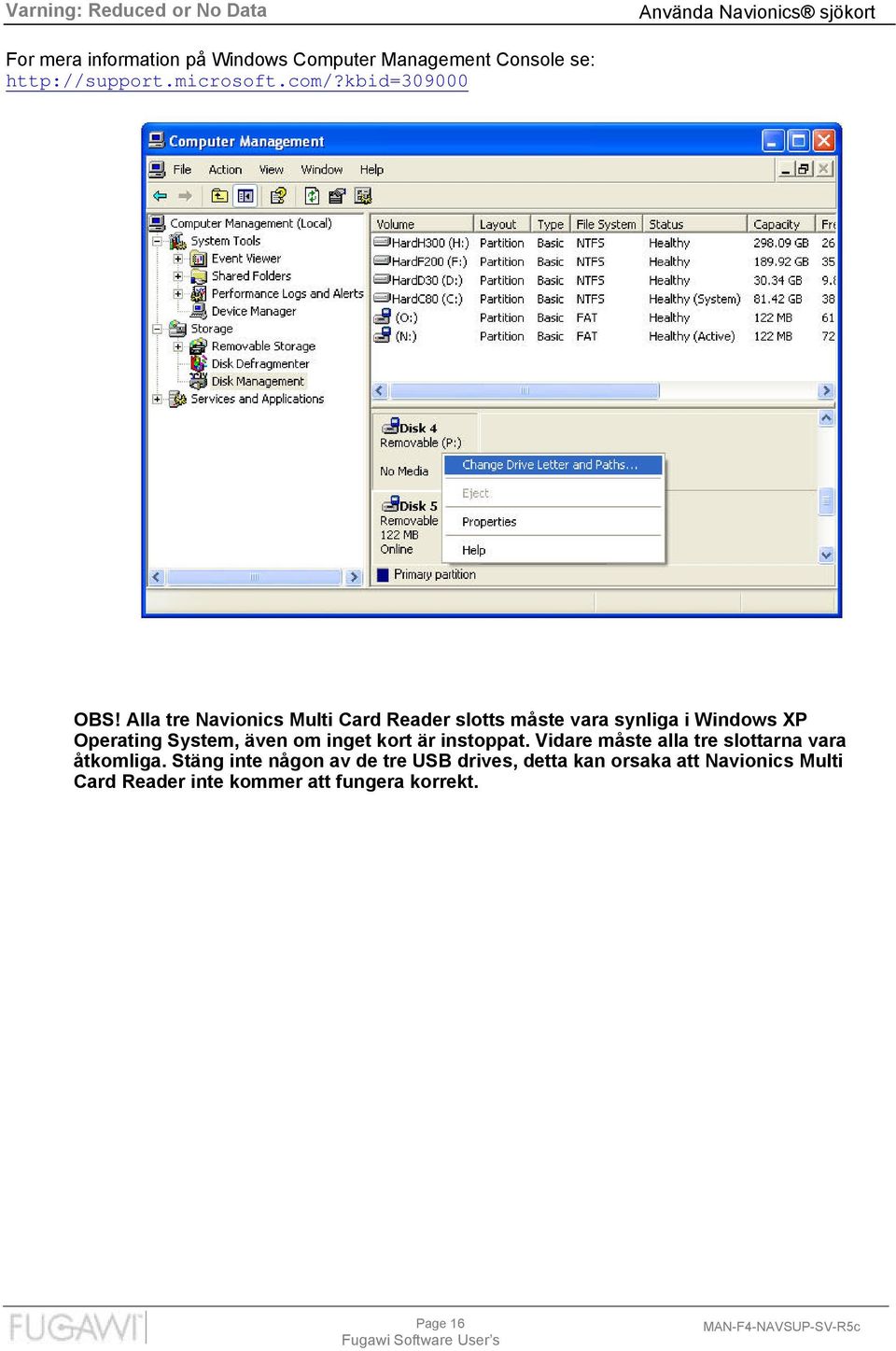 Alla tre Navionics Multi Card Reader slotts måste vara synliga i Windows XP Operating System, även om inget kort är instoppat.