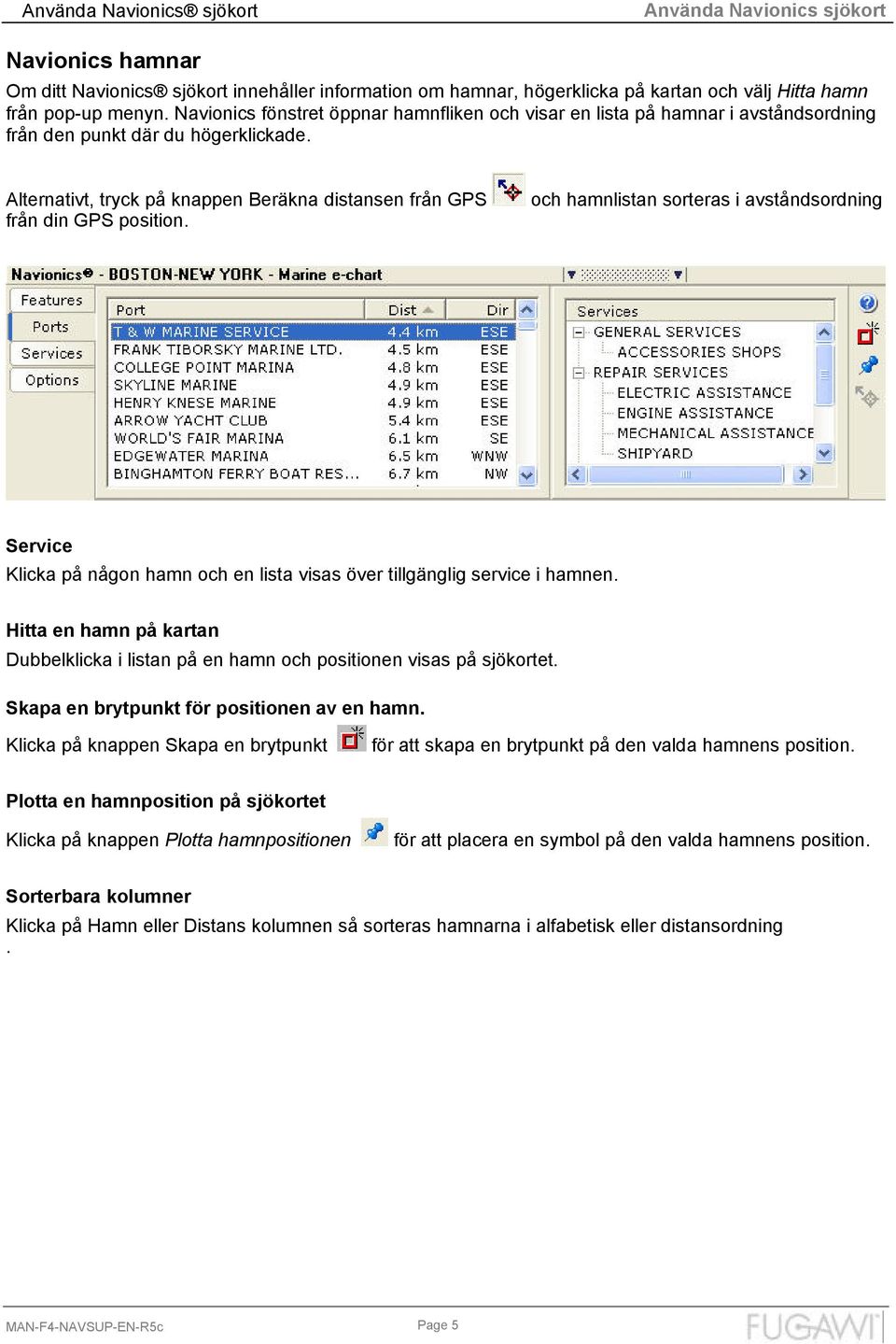 och hamnlistan sorteras i avståndsordning Service Klicka på någon hamn och en lista visas över tillgänglig service i hamnen.