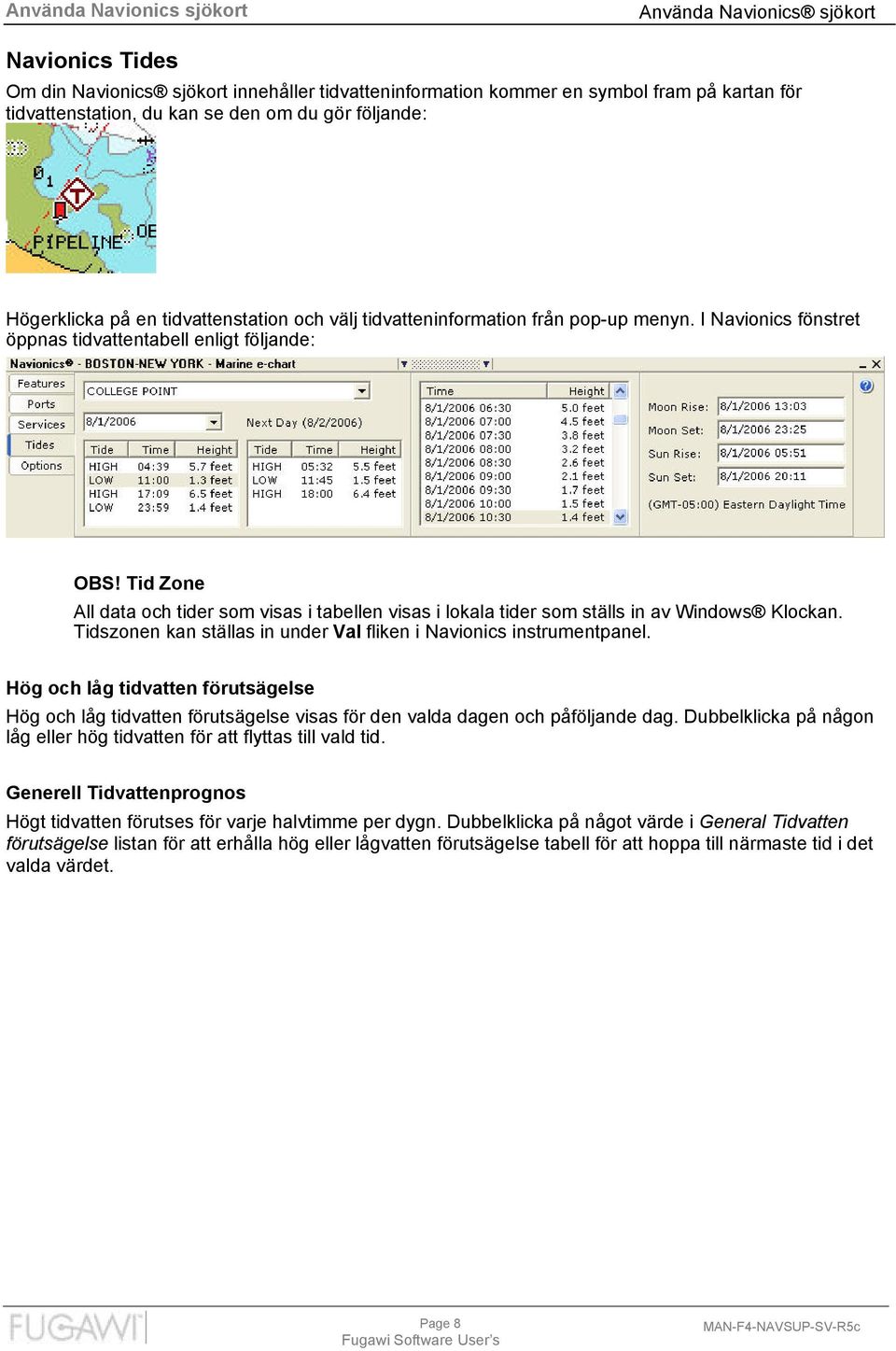 Tid Zone All data och tider som visas i tabellen visas i lokala tider som ställs in av Windows Klockan. Tidszonen kan ställas in under Val fliken i Navionics instrumentpanel.