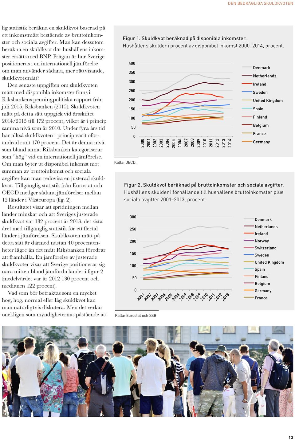 Den senaste uppgiften om skuldkvoten mätt med disponibla inkomster finns i Riksbankens penningpolitiska rapport från juli 2015, Riksbanken (2015).