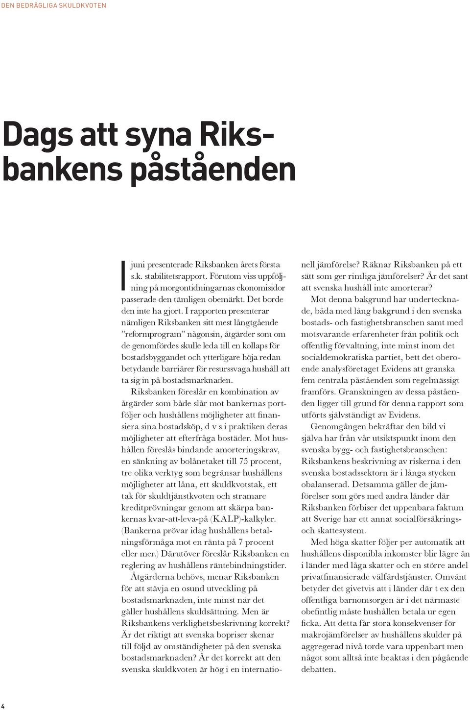 I rapporten presenterar nämligen Riksbanken sitt mest långtgående reformprogram någonsin, åtgärder som om de genomfördes skulle leda till en kollaps för bostadsbyggandet och ytterligare höja redan