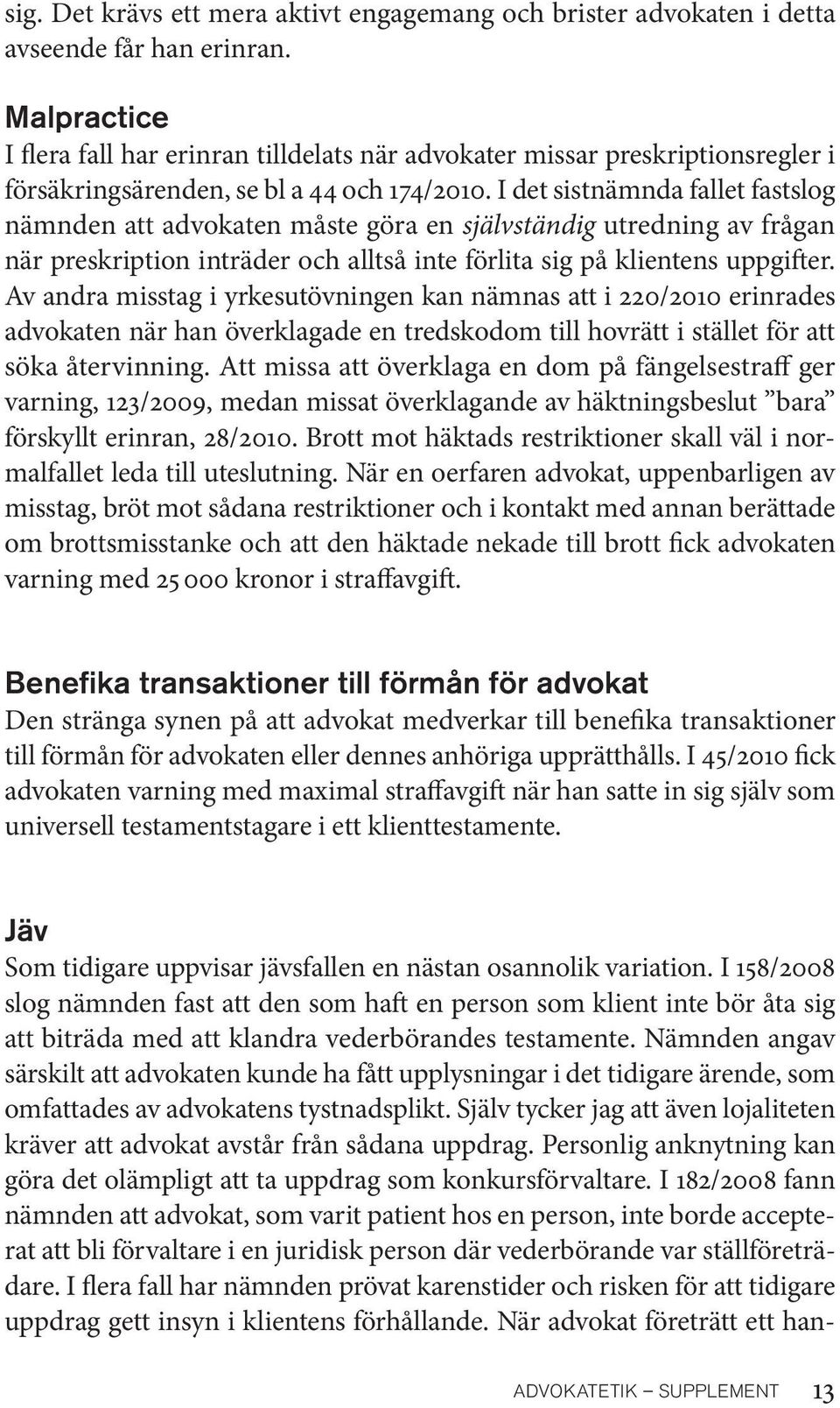 I det sistnämnda fallet fastslog nämnden att advokaten måste göra en självständig utredning av frågan när preskription inträder och alltså inte förlita sig på klientens uppgifter.