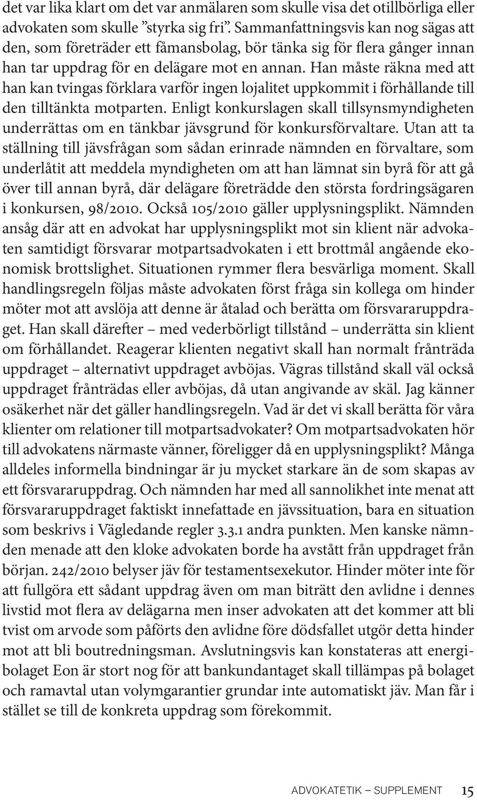 Han måste räkna med att han kan tvingas förklara varför ingen lojalitet uppkommit i förhållande till den tilltänkta motparten.