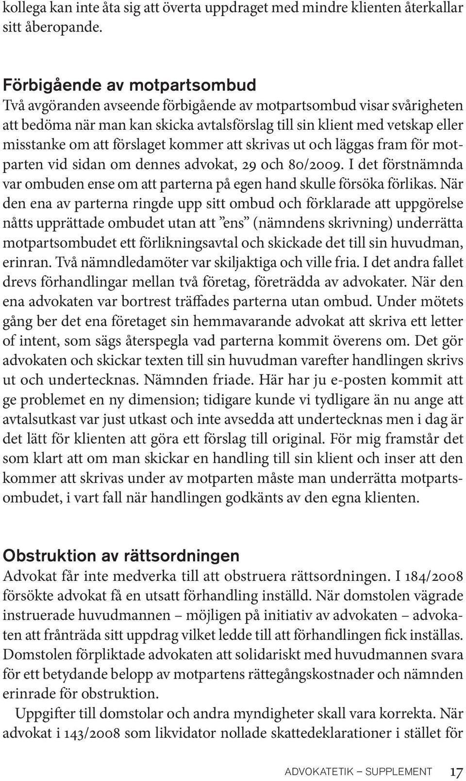 förslaget kommer att skrivas ut och läggas fram för motparten vid sidan om dennes advokat, 29 och 80/2009. I det förstnämnda var ombuden ense om att parterna på egen hand skulle försöka förlikas.