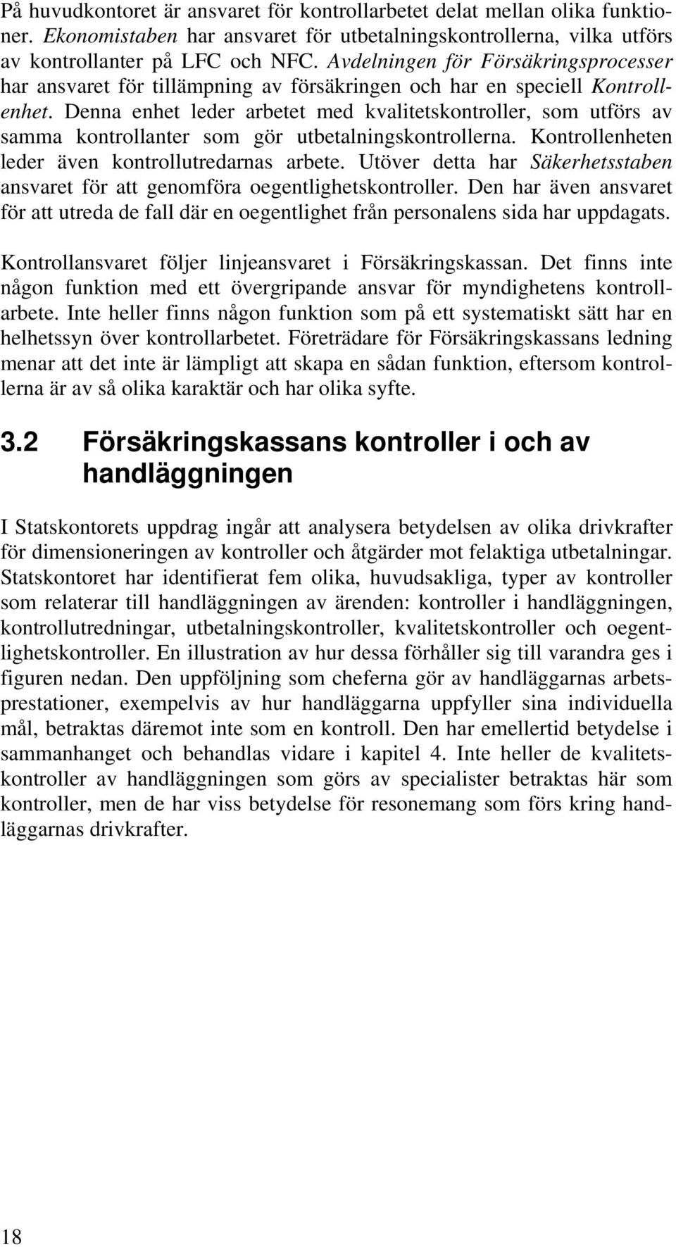 Denna enhet leder arbetet med kvalitetskontroller, som utförs av samma kontrollanter som gör utbetalningskontrollerna. Kontrollenheten leder även kontrollutredarnas arbete.