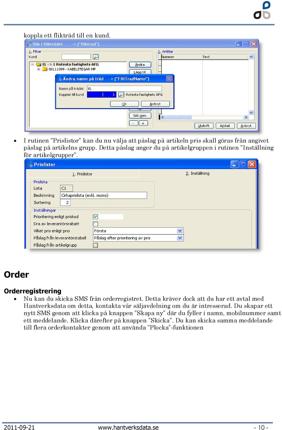 Detta kräver dock att du har ett avtal med Hantverksdata om detta, kontakta vår säljavdelning om du är intresserad.