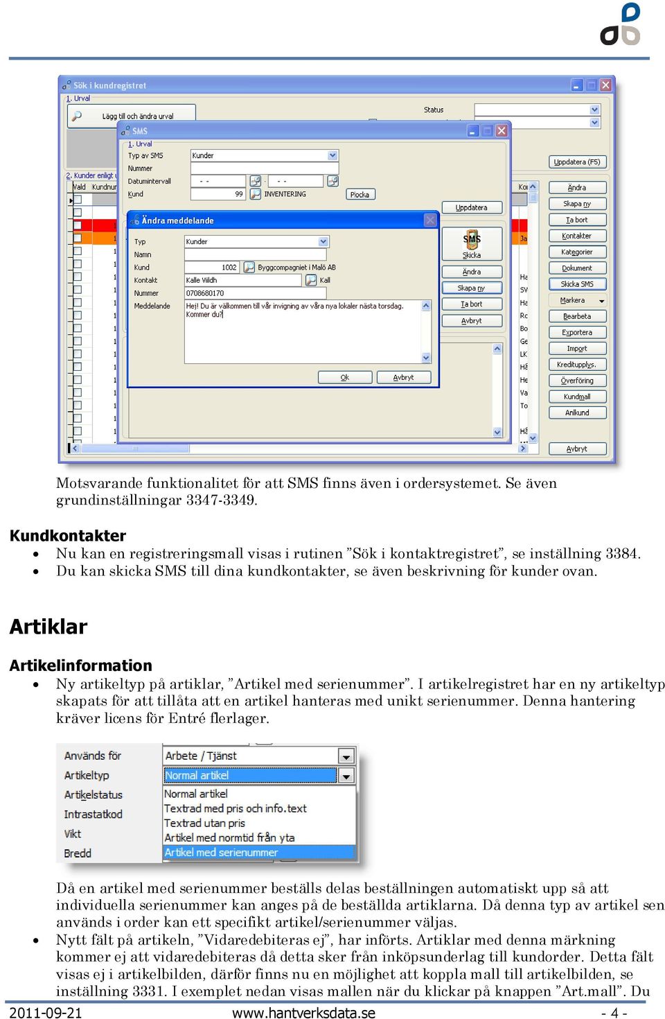 Artiklar Artikelinformation Ny artikeltyp på artiklar, Artikel med serienummer. I artikelregistret har en ny artikeltyp skapats för att tillåta att en artikel hanteras med unikt serienummer.