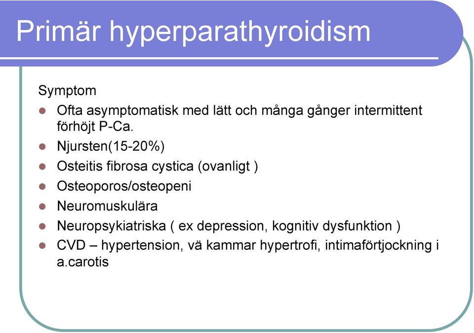 Njursten(15-20%) Osteitis fibrosa cystica (ovanligt ) Osteoporos/osteopeni