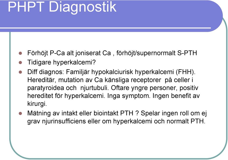 Hereditär, mutation av Ca känsliga receptorer på celler i paratyroidea och njurtubuli.